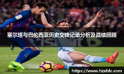 bwin必赢塞尔塔与巴伦西亚历史交锋记录分析及战绩回顾